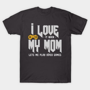 I love It When My Mom Let's Me Play Video Games T-Shirt